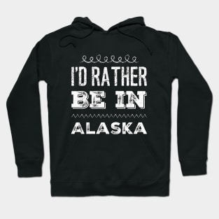 I'd rather be in Alaska Cute Vacation Holiday Alaska trip Hoodie